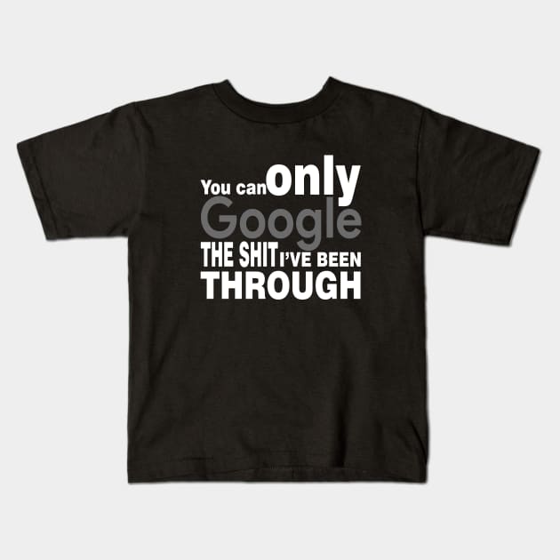 You Can Only Google the shit I've been through Kids T-Shirt by Mo_Lounge